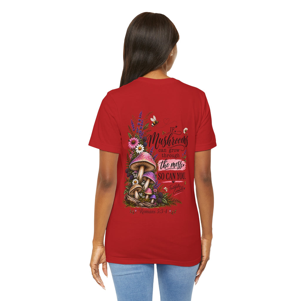 Mushrooms Can Grow Through The Mess Tee | Romans 5:3-4 Faith Shirt