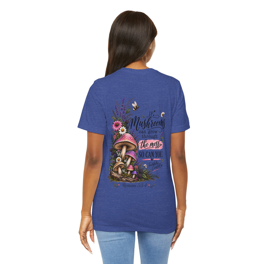 Mushrooms Can Grow Through The Mess Tee | Romans 5:3-4 Faith Shirt