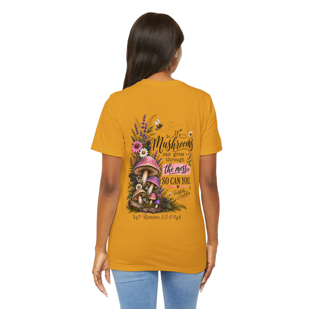 Mushrooms Can Grow Through The Mess Tee | Romans 5:3-4 Faith Shirt