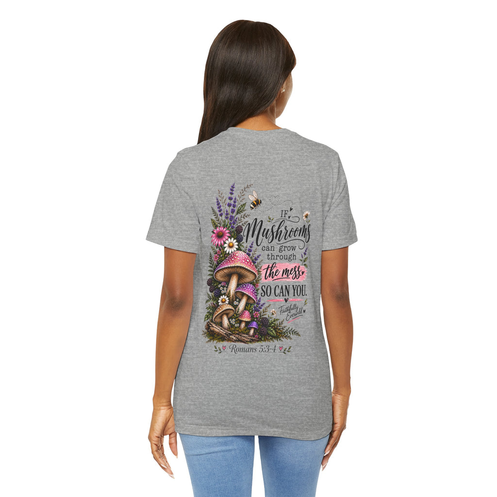 Mushrooms Can Grow Through The Mess Tee | Romans 5:3-4 Faith Shirt