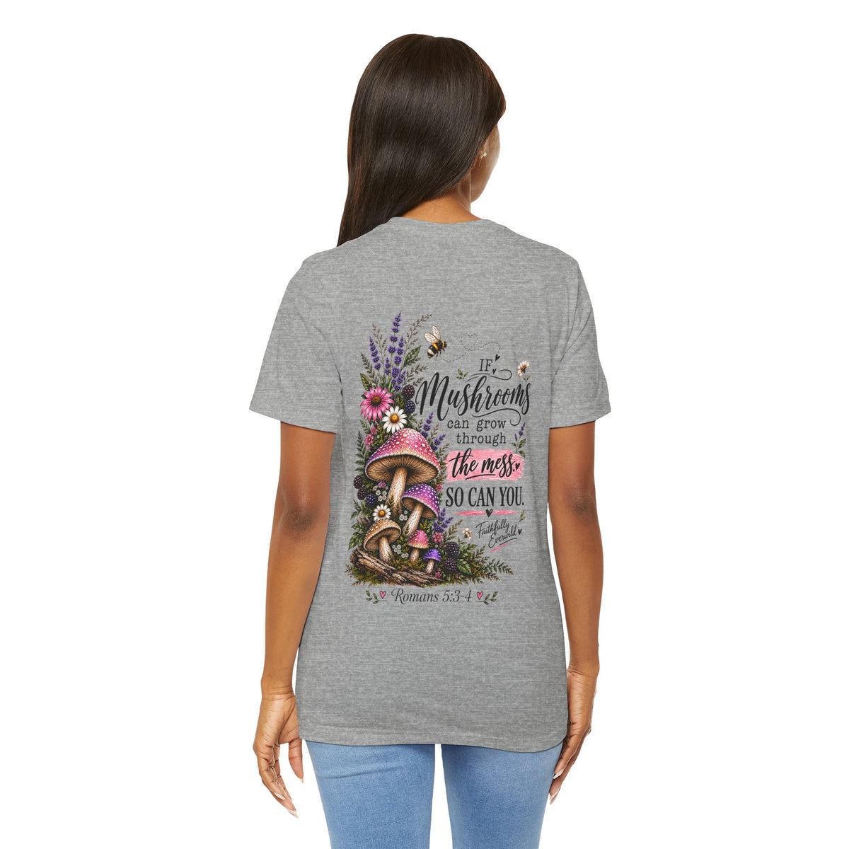 Mushrooms Can Grow Through The Mess Tee | Romans 5:3-4 Faith Shirt