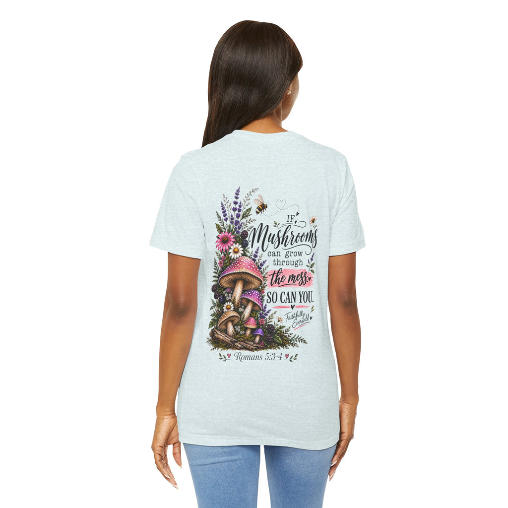 Mushrooms Can Grow Through The Mess Tee | Romans 5:3-4 Faith Shirt