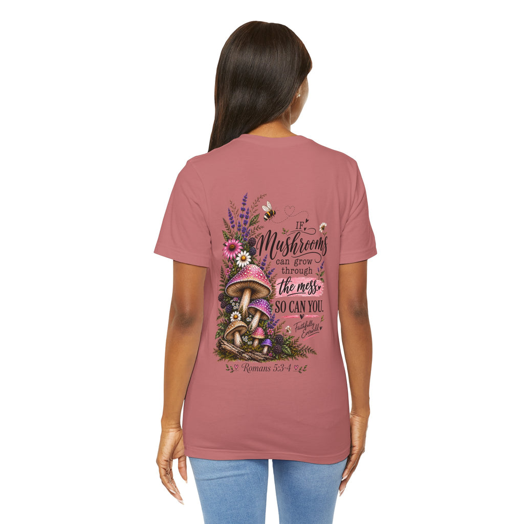 Mushrooms Can Grow Through The Mess Tee | Romans 5:3-4 Faith Shirt