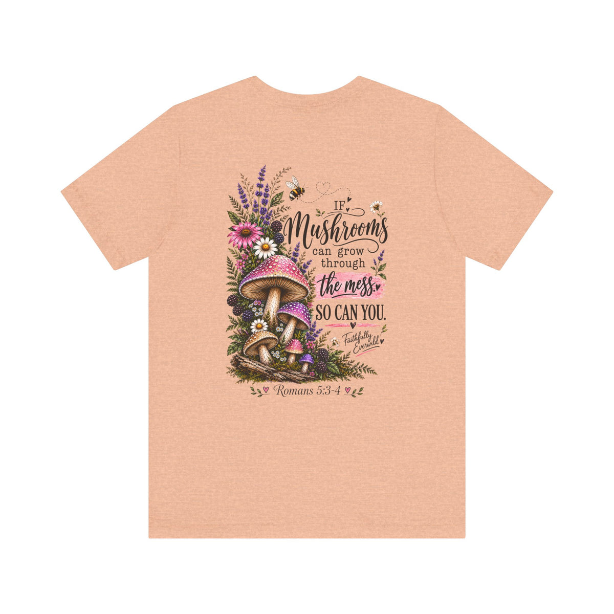 Mushrooms Can Grow Through The Mess Tee | Romans 5:3-4 Faith Shirt