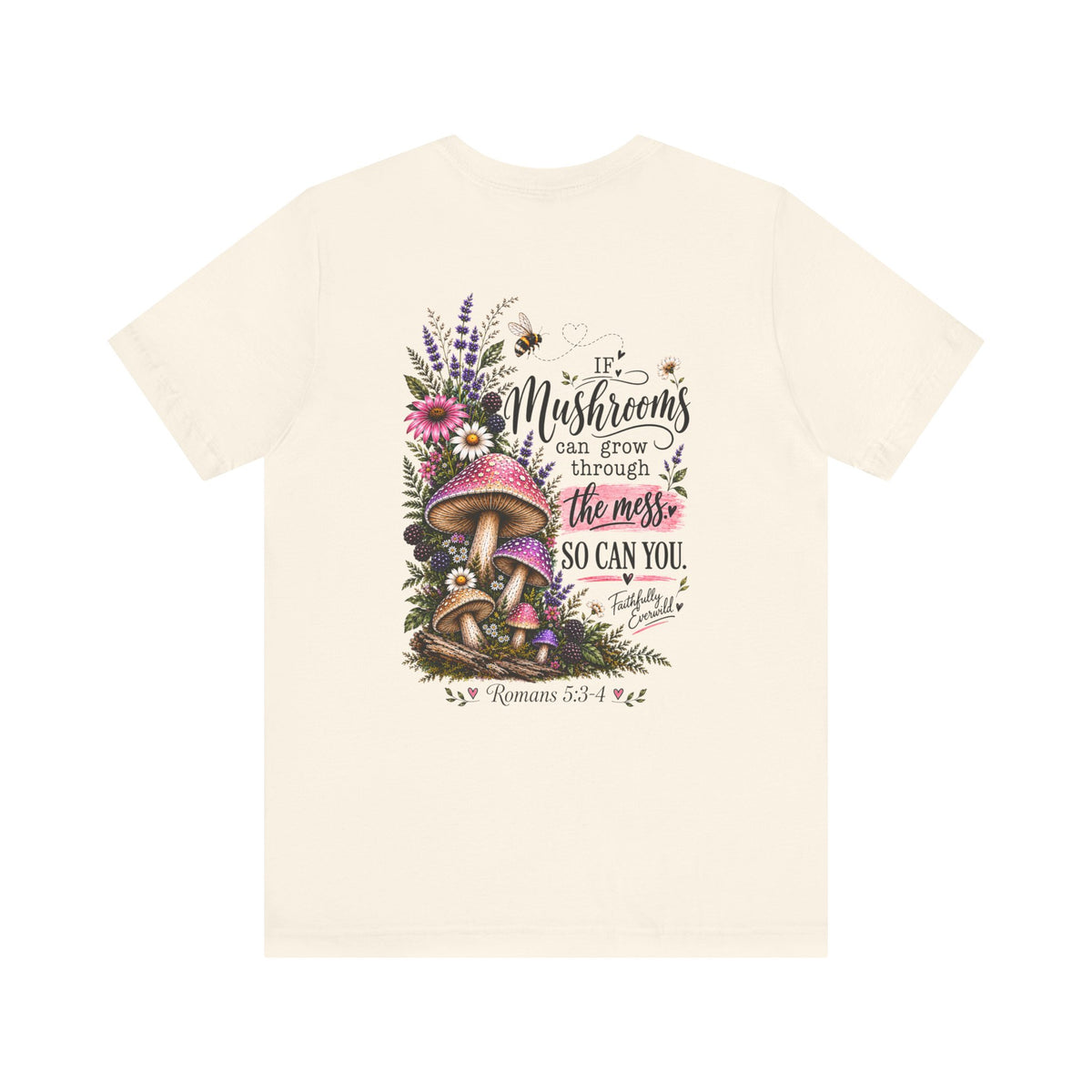 Mushrooms Can Grow Through The Mess Tee | Romans 5:3-4 Faith Shirt