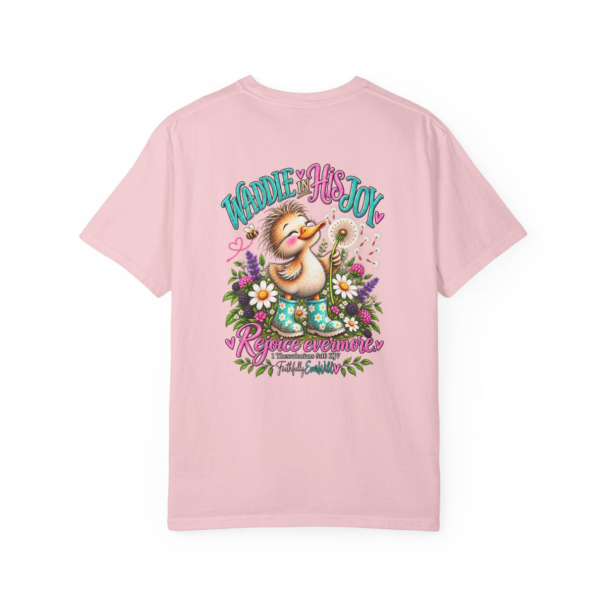Waddle in His Joy Comfort Colors® Faith Tee | 1 Thessalonians 5:16 KJV
