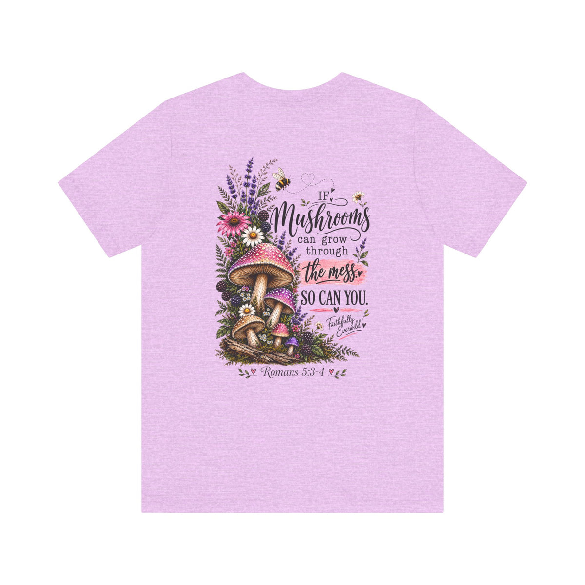 Mushrooms Can Grow Through The Mess Tee | Romans 5:3-4 Faith Shirt