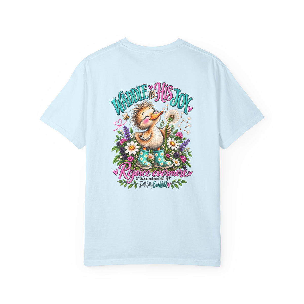 Waddle in His Joy Comfort Colors® Faith Tee | 1 Thessalonians 5:16 KJV