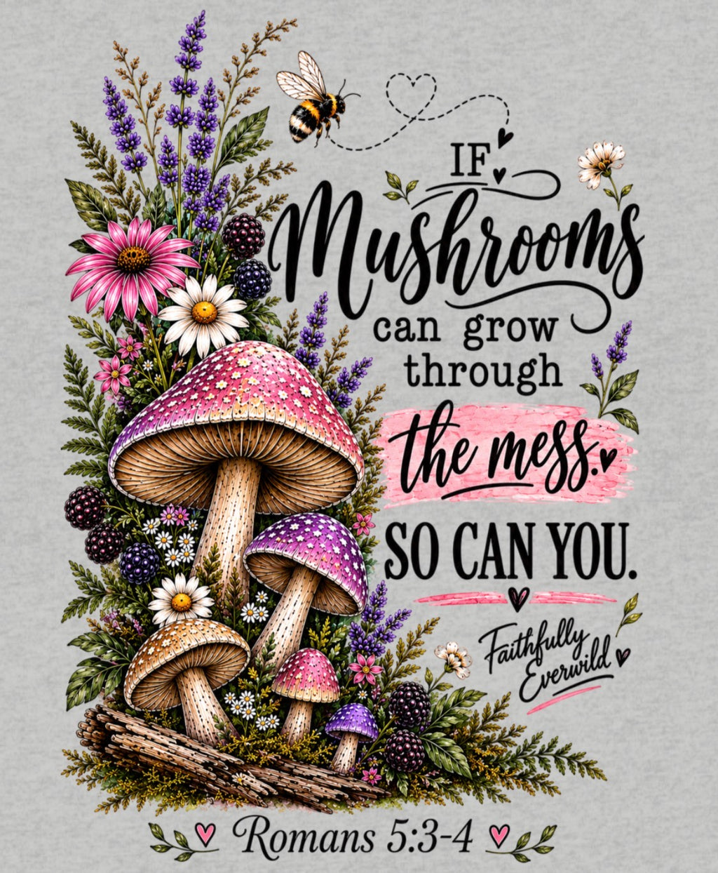Mushrooms Can Grow Through The Mess Tee | Romans 5:3-4 Faith Shirt