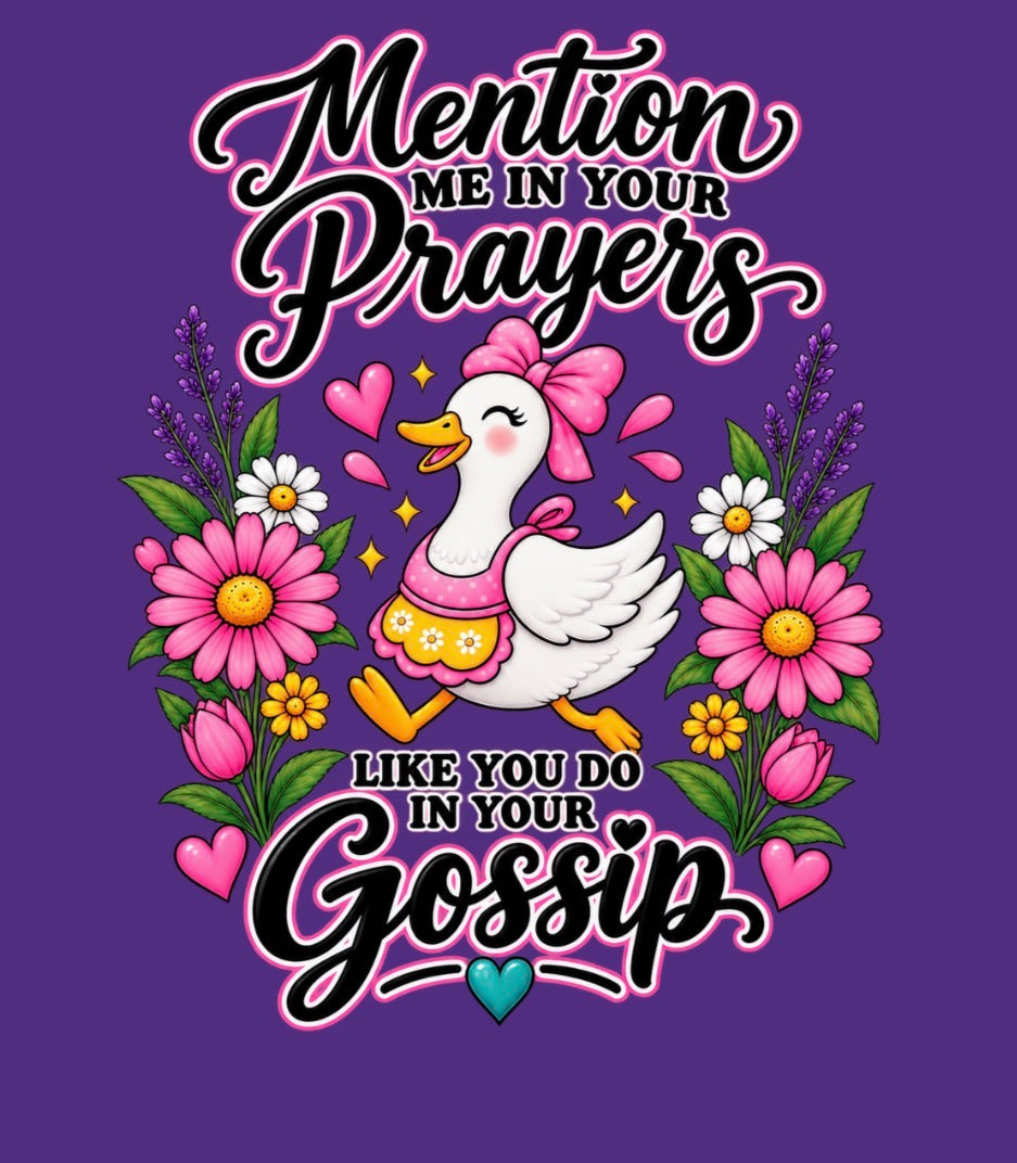 Mention Me in Your Prayers, Like You Do in Your Gossip Tee 💕🦆