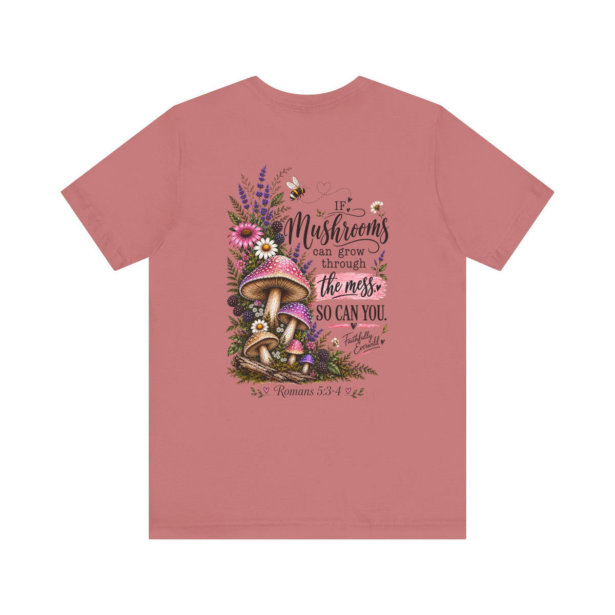 Mushrooms Can Grow Through The Mess Tee | Romans 5:3-4 Faith Shirt