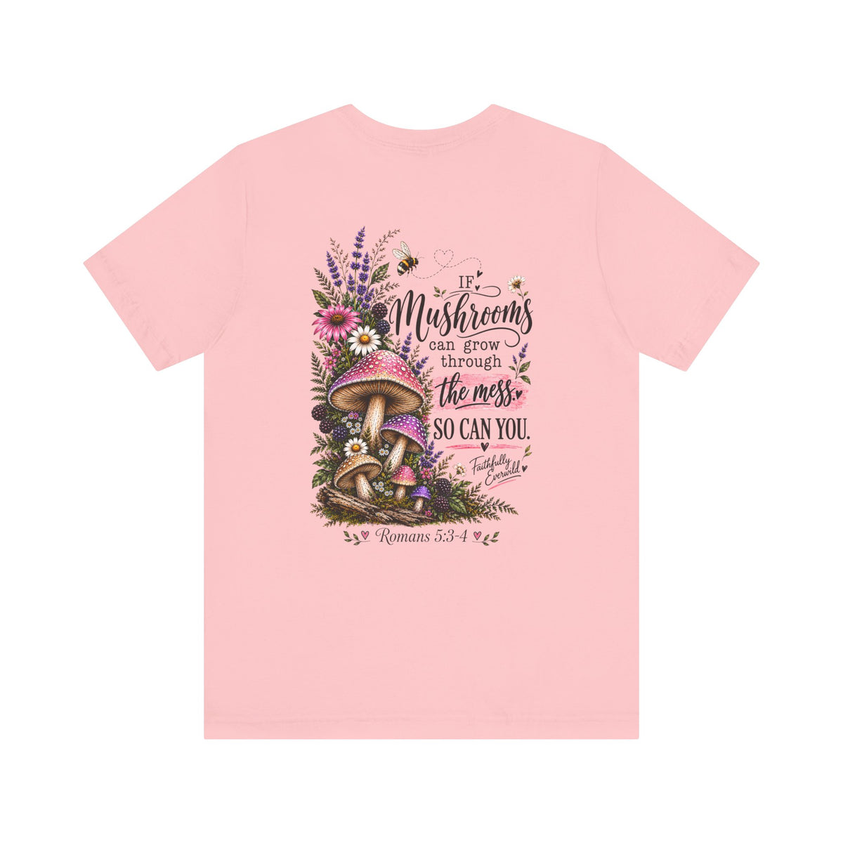 Mushrooms Can Grow Through The Mess Tee | Romans 5:3-4 Faith Shirt