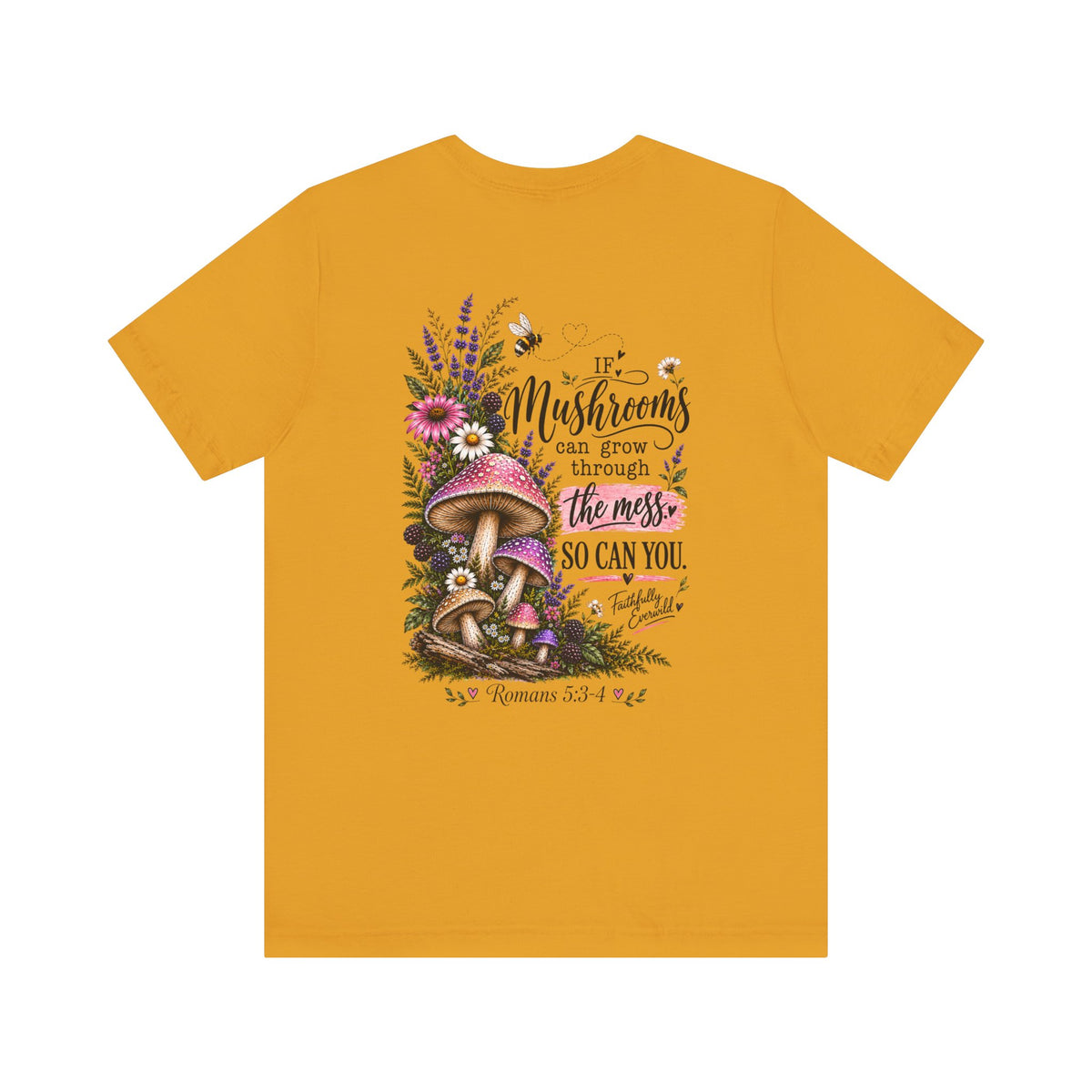 Mushrooms Can Grow Through The Mess Tee | Romans 5:3-4 Faith Shirt