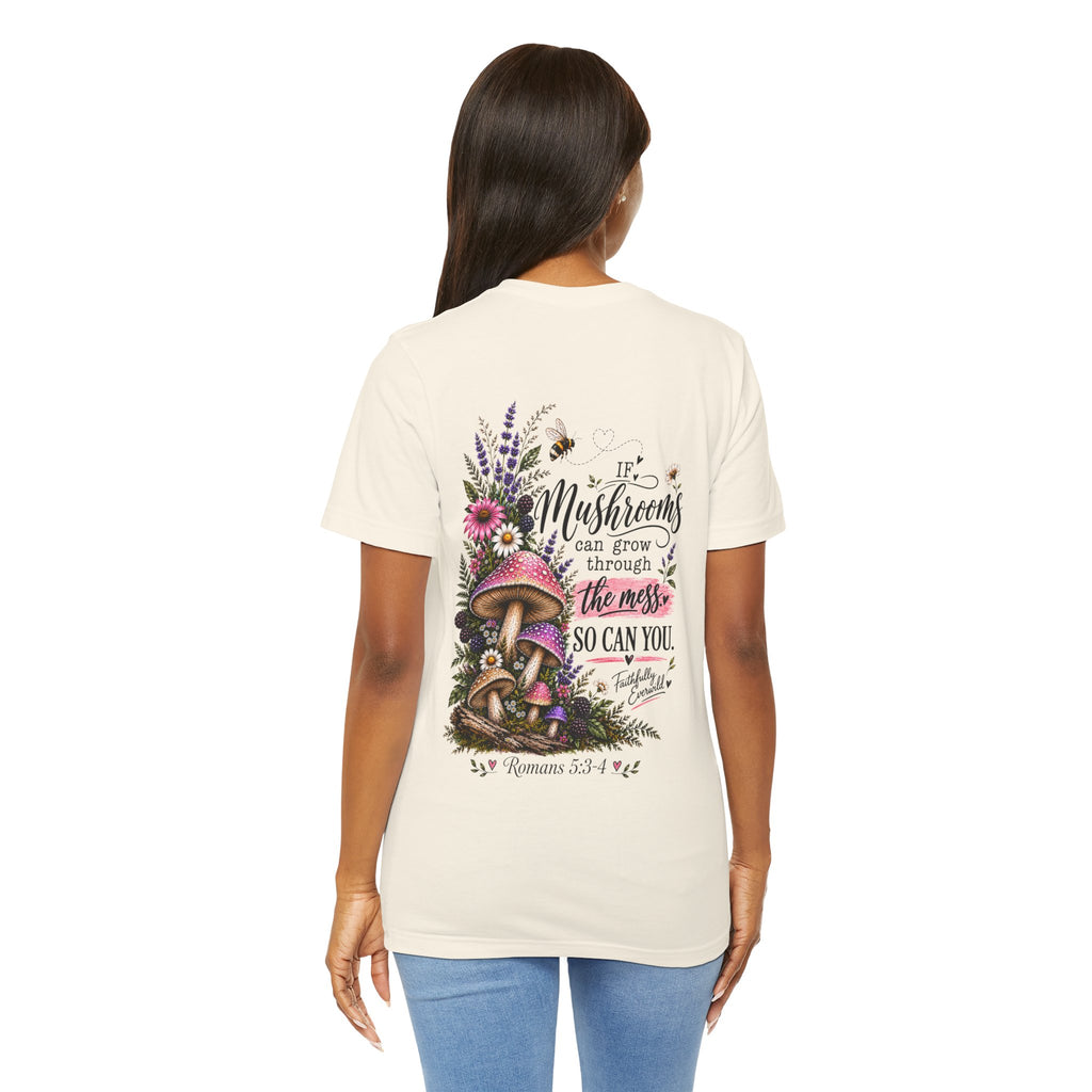 Mushrooms Can Grow Through The Mess Tee | Romans 5:3-4 Faith Shirt