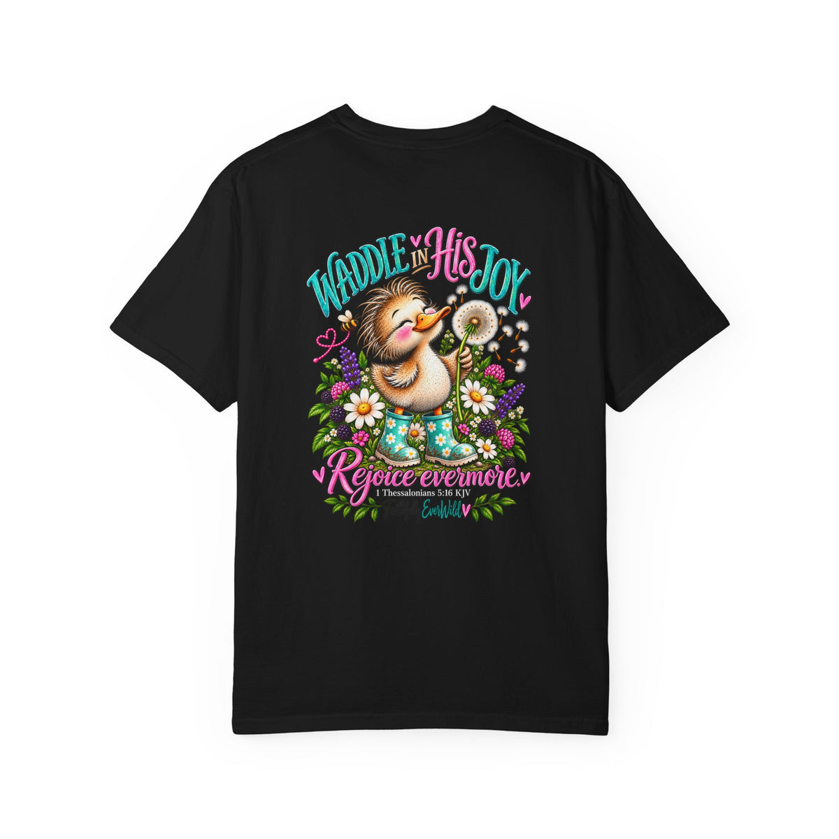 Waddle in His Joy Comfort Colors® Faith Tee | 1 Thessalonians 5:16 KJV