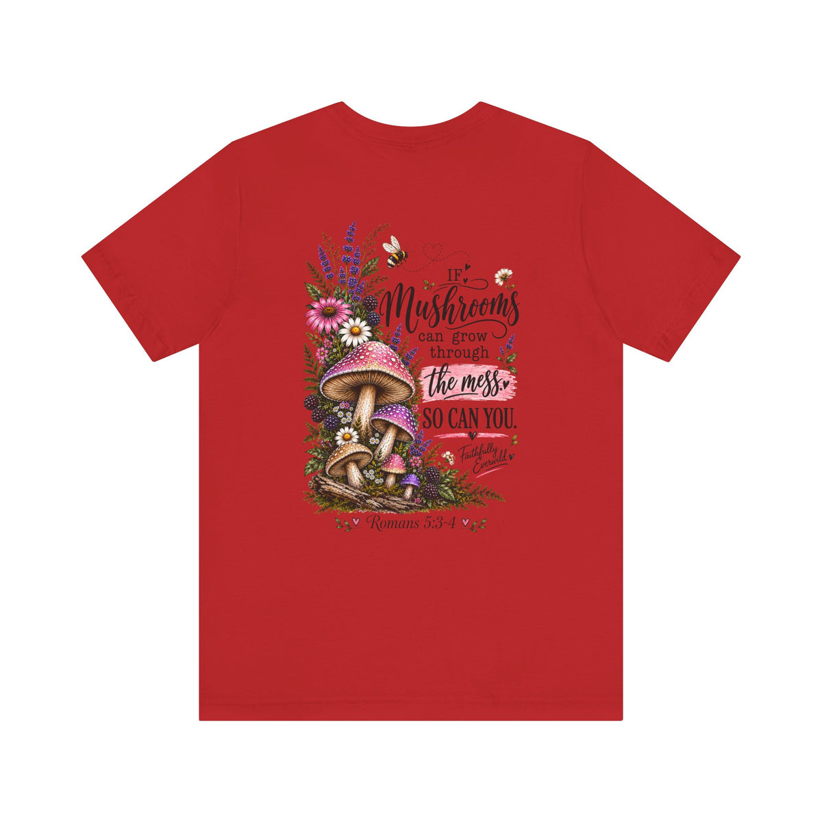 Mushrooms Can Grow Through The Mess Tee | Romans 5:3-4 Faith Shirt
