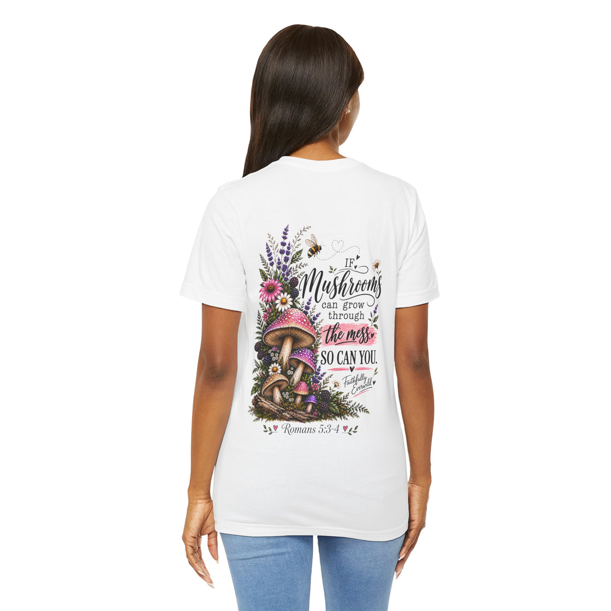Mushrooms Can Grow Through The Mess Tee | Romans 5:3-4 Faith Shirt