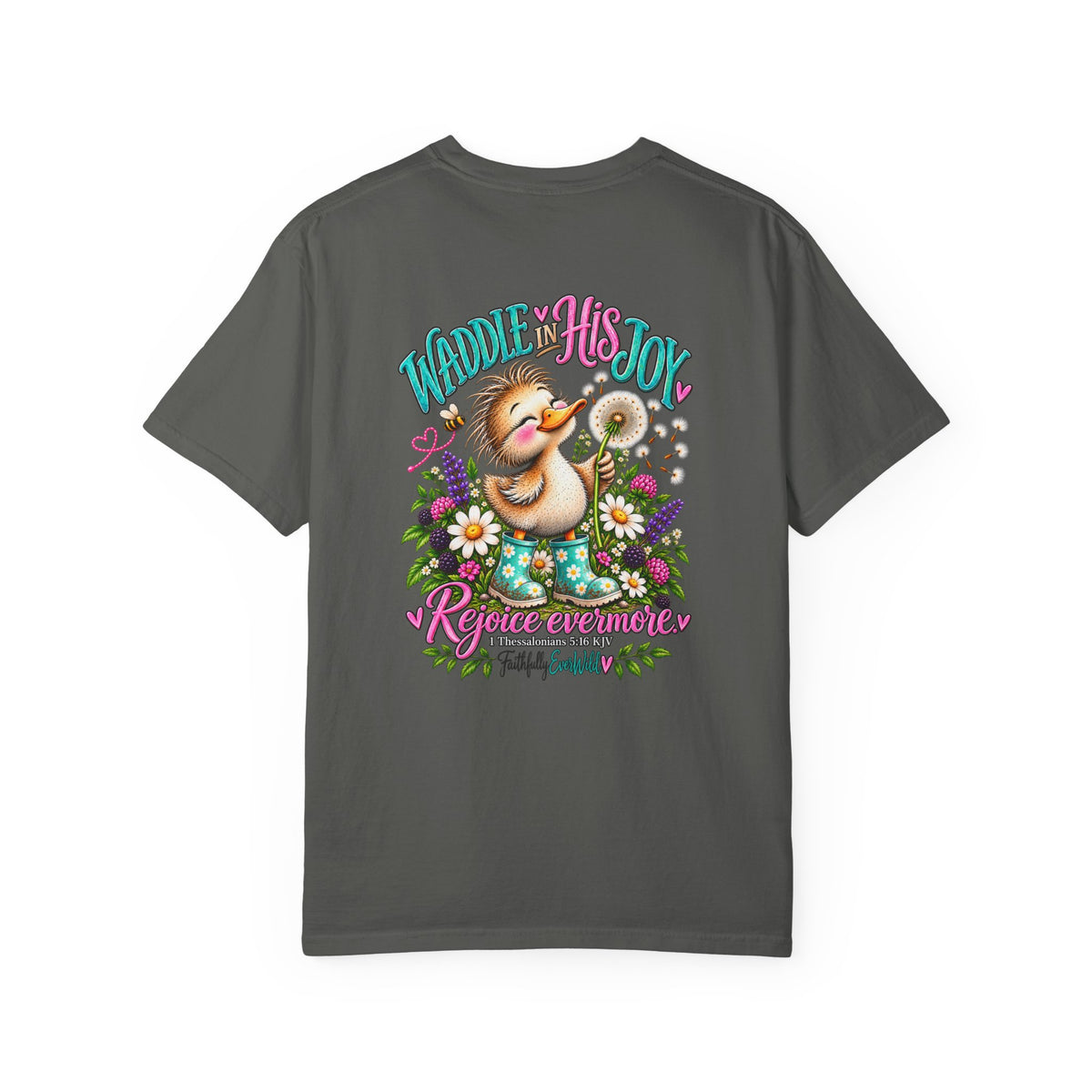 Waddle in His Joy Comfort Colors® Faith Tee | 1 Thessalonians 5:16 KJV